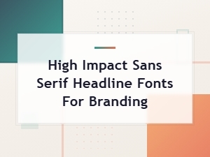 High Impact Sans Serif Headline Fonts for Bold Branding Design