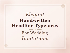 Elegant Handwritten Headline Typefaces for Wedding Invitations