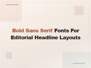 Bold Sans Serif Fonts for Editorial Headline Layouts