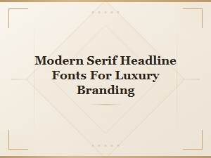 Modern Serif Headline Fonts for Luxury Branding and High-End Design